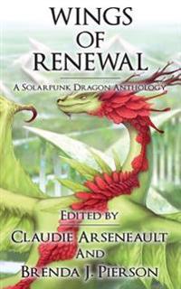 Wings of Renewal: A Solarpunk Dragon Anthology