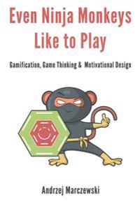 Even Ninja Monkeys Like to Play: Gamification, Game Thinking and Motivational Design