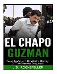 El Chapo Guzman: Colombia's Hero or Villain? History of the Greatest Drug Lord
