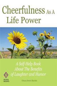 Cheerfulness as a Life Power: A Self-Help Book about the Benefits of Laughter and Humor