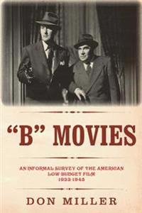 B Movies: An Informal Survey of the American Low-Budget Film 1933-1945