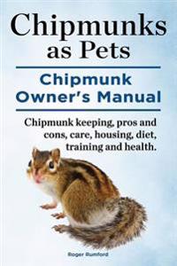 Chipmunks as Pets. Chipmunk Owners Manual. Chipmunk Keeping, Pros and Cons, Care, Housing, Diet, Training and Health.