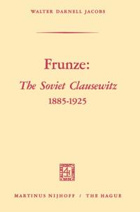 Frunze: The Soviet Clausewitz 1885-1925