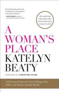 A Woman's Place: A Christian Vision for Your Calling in the Office, the Home, and the World