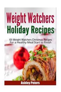Weight Watchers Holiday Recipes: 101 Weight Watchers Christmas Recipes for a Healthy Meal Start to Finish
