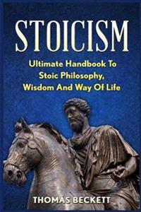 Stoicism: Ultimate Handbook to Stoic Philosophy, Wisdom and Way of Life