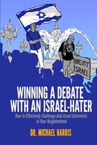 Winning a Debate with an Israel-Hater: How to Effectively Challenge Anti-Israel Extremists in Your Neighborhood