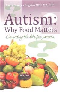 Autism: Why Food Matters: Connecting the Dots for Parents