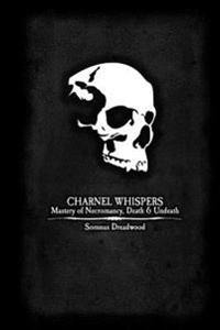 Charnel Whispers: Mastery of Necromancy, Death & Undeath