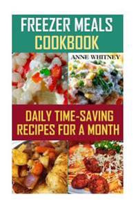 Freezer Meals Cookbook: Daily Time-Saving Recipes for a Month: (Freezer Meals for the Slow Cooker, Freezer Meals Crock Pot, Freezer Meals Slow
