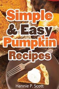 Simple & Easy Pumpkin Recipes: Delightful Fall/Autumn Recipes