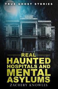 True Ghost Stories: Real Haunted Hospitals and Mental Asylums