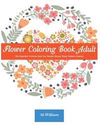 Flower Coloring Book Adult: The Beautiful Pictures from the Garden of Nature Floral Pattern Flowers Doodle Flower