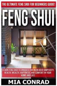 Feng Shui: The Ultimate Feng Shui for Beginners Guide! Learn Feng Shui Techniques for Increased Simplicity, Health, Wealth, Happi