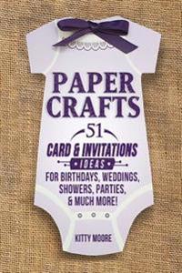 Paper Crafts: 51 Card & Invitation Crafts for Birthdays, Weddings, Showers, Parties, & Much More! (2nd Edition)
