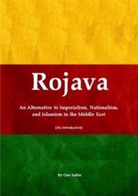 Rojava: An Alternative to Imperialism, Nationalism, and Islamism in the Middle East (an Introduction)