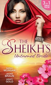 Sheikh's Untamed Bride: Lost to the Desert Warrior / Sheikh in the City / Her Ardent Sheikh (Mills & Boon M&B)