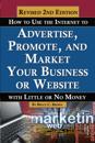 How to Use the Internet to Advertise, Promote, and Market Your Business or Website