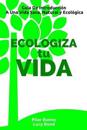 ECOLOGIZA tu VIDA: Guía De Introducción A Una Vida Sana, Natural y Ecológica