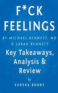 F*ck Feelings: One Shrink's Practical Advice for Managing All Life's Impossible Problems by Michael Bennett, MD and Sarah Bennett - K