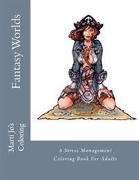 Fantasy Worlds: A Stress Management Coloring Book for Adults