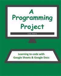 A Programming Project: Learning to Code with Google Sheets & Docs