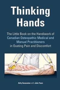 Thinking Hands: The Little Book on the Handiwork of Canadian Medical and Manual Osteopathic Practitioners in Ousting Pain and Discomfo