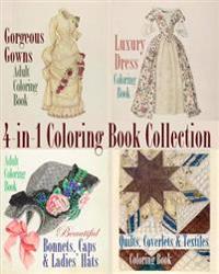 Gorgeous Gowns, Luxury Dresses, Beautiful Bonnets and Quality Quilts 4-In-1 Coloring Book Collection