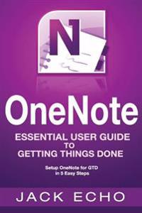 Onenote: Onenote Essential User Guide to Getting Things Done on Onenote: Setup Onenote for Gtd in 5 Easy Steps