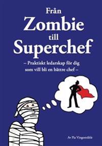 Från zombie till superchef : praktiskt ledarskap för dig som vill bli en bättre chef