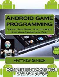 Android Game Programming: Step by Step Guide How to Create Your Own Android App Easy!