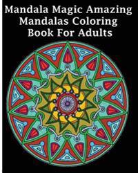 Mandala Magic Amazing Mandalas Coloring Book for Adults