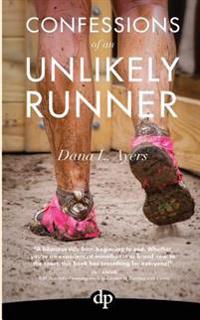 Confessions of an Unlikely Runner: A Guide to Racing and Obstacle Courses for the Averagely Fit and Halfway Dedicated