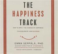 The Happiness Track: How to Apply the Science of Happiness to Accelerate Your Success