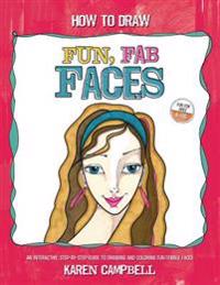 How to Draw Fun, Fab Faces: An Easy Step-By-Step Guide to Drawing and Coloring Fun Female Faces