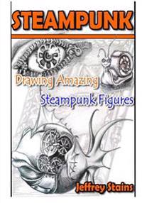 Steampunk: Drawing Amazing Steampunk Figures!