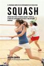 El Programa Completo de Entrenamiento de Fuerza Para Squash: Agregue Mas Fuerza, Velocidad, Agilidad, y Fortaleza, a Traves del Entrenamiento de Fuerz