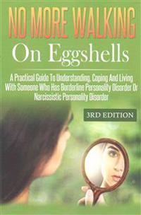 No More Walking on Eggshells: A Practical Guide to Understanding, Coping and Living with Someone Who Has Borderline Personality Disorder or Narcissi