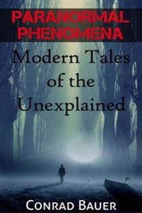 Paranormal Phenomena: Modern Tales of the Unexplained