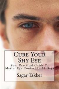 Cure Your Shy Eye: Your Practical Guide to Master Eye Contact in 21 Days