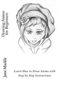 Drawing Anime for Beginners: Learn How to Draw Anime with Step by Step Instructions