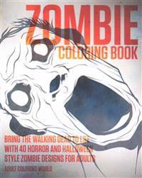 Zombie Coloring Book: Bring the Walking Dead to Life with 40 Horror and Halloween Style Zombie Designs for Adults