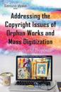 Addressing the Copyright Issues of Orphan WorksMass Digitization