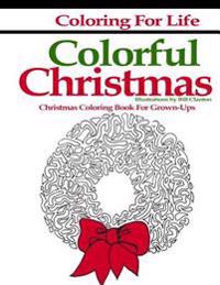 Coloring for Life: Colorful Christmas: Christmas Coloring Book for Grown-Ups