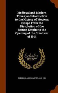 Medieval and Modern Times; An Introduction to the History of Western Europe from the Dissolution of the Roman Empire to the Opening of the Great War of 1914