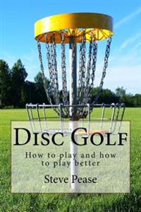 Disc Golf: How to Play, and How to Play Better