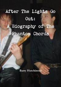 After the Lights Go Out: A Biography of the Phantom Chords