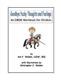 Goodbye Yucky Thoughts and Feelings: An EMDR Workbook for Children