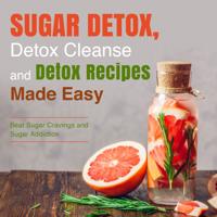 Sugar Detox, Detox Cleanse and Detox Recipes Made Easy
