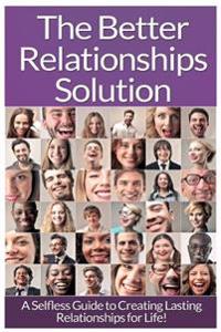 Relationships: The Ultimate Guide To: Communication in Relationships to Handle Dysfunctional Relationships and Create Lasting Relatio